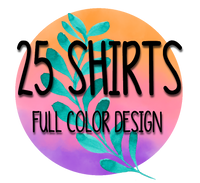 25 Shirts Full Color Design on One Side of Shirt