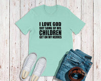 I Love God But Some Of His Children Get On My Nerves Screen Print T-Shirt